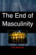 The end of masculinity : the confusion of sexual genesis and sexual difference in modern society /