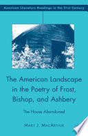 The American Landscape in the Poetry of Frost, Bishop, and Ashbery : The House Abandoned /
