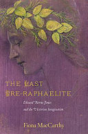 The last Pre-Raphaelite : Edward Burne-Jones and the Victorian imagination /
