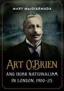 Art O'Brien and Irish nationalism in London, 1900-25 /