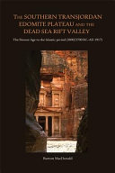 The Southern Transjordan edomite Plateau and the Dead Sea Rift Valley : the Bronze Age to the Islamic period (3800/3700 BC-AD 1917) /