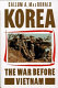 Korea, the war before Vietnam /