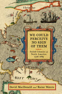 We could perceive no sign of them : failed colonies in North America, 1526-1689 /