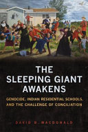 The sleeping giant awakens : genocide, Indian residential schools, and the challenge of conciliation /