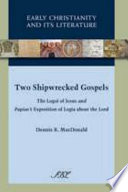 Two shipwrecked gospels : the logoi of Jesus and Papias's exposition of logia about the Lord /