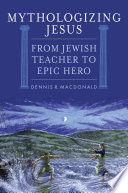 Mythologizing Jesus : from Jewish teacher to epic hero /