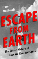 Escape from Earth : a secret history of the space rocket /