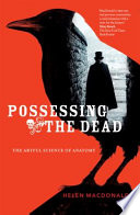 Possessing the dead : the artful science of anatomy /
