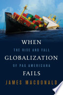 When globalization fails : the rise and fall of Pax Americana /