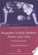 Biography in early modern France, 1540-1630 : forms and functions /