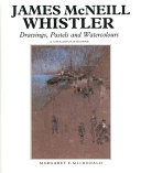 James McNeill Whistler : drawings, pastels, and watercolours : a catalogue raisonné /