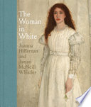 The woman in white : Joanna Hiffernan and James McNeill Whistler /