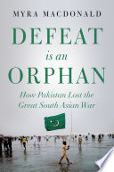 Defeat is an orphan : how Pakistan lost the great south Asian war /