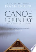 Canoe country : the making of Canada /