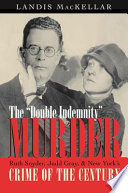 The "double indemnity" murder : Ruth Snyder, Judd Gray, and New York's crime of the century /