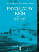 Psychiatry for the rich : a history of Ticehurst Private Asylum, 1792-1917 /