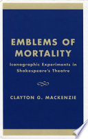 Emblems of mortality : iconographic experiments in Shakespeare's theatre /