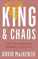 King and chaos : the 1935 Canadian general election /