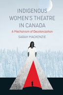 Indigenous women's theatre in Canada : a mechanism of decolonization /