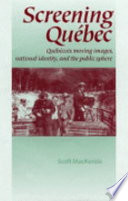 Screening Québec : Québécois moving images, national identity, and the public sphere /