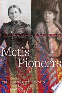 Metis pioneers : Marie Rose Delorme Smith and Isabella Clark Hardisty Lougheed /