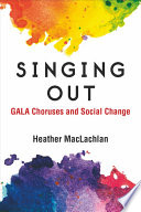 Singing out : GALA choruses and social change /