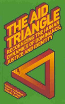 The aid triangle : recognizing the human dynamics of dominance, justice and identity /