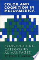 Color and cognition in Mesoamerica : constructing categories as vantages /