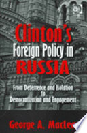 Clinton's foreign policy in Russia : from deterrence and isolation to democratization and engagement /