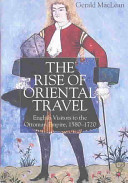 The rise of oriental travel : English visitors to the Ottoman Empire, 1580-1720 /