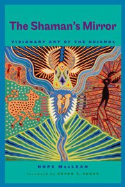 The shaman's mirror : visionary art of the Huichol /