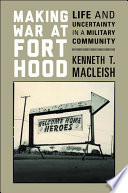 Making war at Fort Hood : life and uncertainty in a military community /