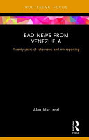 Bad news from Venezuela : twenty years of fake news and misreporting /