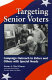 Targeting senior voters : campaign outreach to elders and others with special needs /