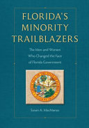Florida's minority trailblazers : the men and women who changed the face of Florida government /