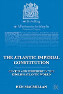 The Atlantic imperial constitution : center and periphery in the English Atlantic world /