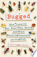 Bugged : the insects who rule the world and the people obsessed with them /