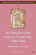 The emergence of the American frontier hero, 1682-1826 : gender, action, and emotion /