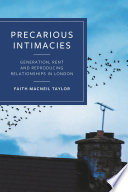 Precarious Intimacies : Generation, Rent and Reproducing Relationships in London /