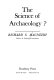 The science of archaeology? /