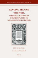 Dancing around the well : the circulation of commonplaces in Renaissance humanism /