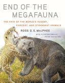End of the megafauna : the fate of the world's hugest, fiercest, and strangest animals /