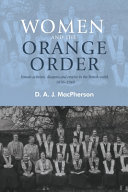 Women and the Orange Order : female activism, diaspora and empire in the British world, 1850-1940 /
