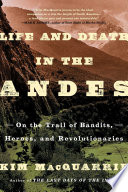 Life and death in the Andes : On the trail of bandits, heroes, and revolutionaries /