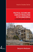 Political culture and conflict resolution in the Arab World : Lebanon and Algeria /