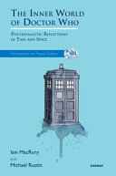 The inner world of Doctor Who : psychoanalytic reflections in time and space /