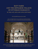 Bayt Farhi and the Sephardic palaces of Ottoman Damascus in the late 18th and 19th centuries /