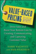Value-based pricing : drive sales and boost your bottom line by creating, communicating and capturing customer value /