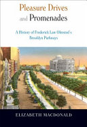 Pleasure drives and promenades : the history of Frederick Law Olmsted's Brooklyn Parkways /