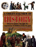 A child's eye view of history : discover history through the experiences of children from the past /